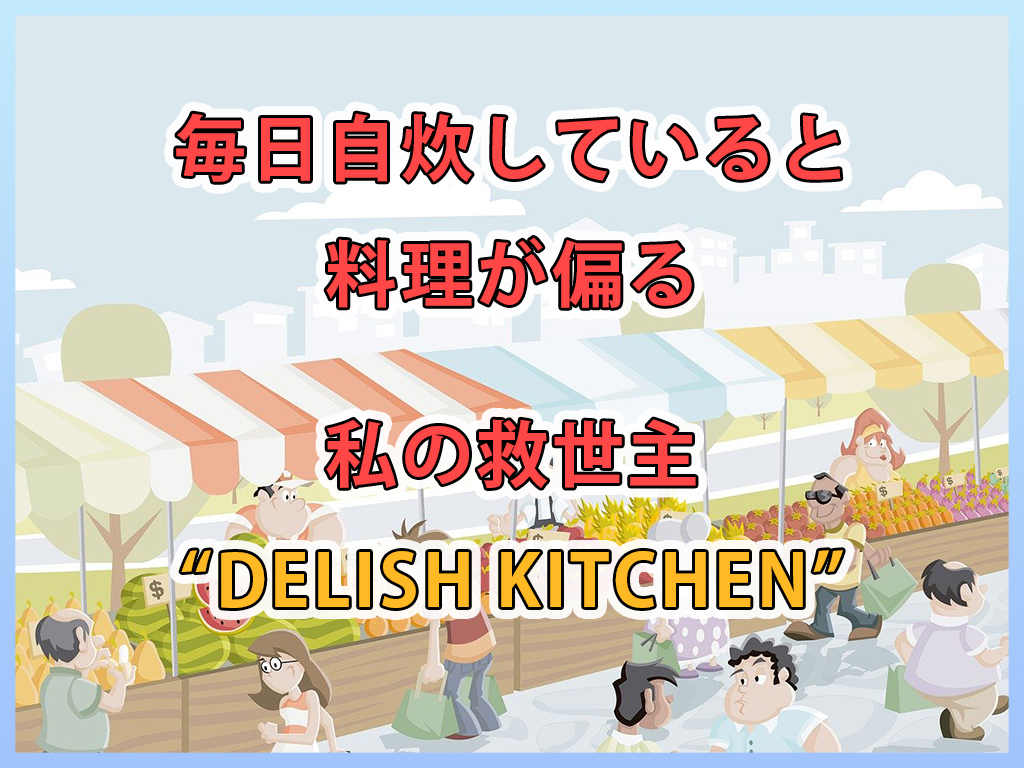 毎日自炊で料理が偏る場合の救世主"DELISH KITCHEN"の紹介