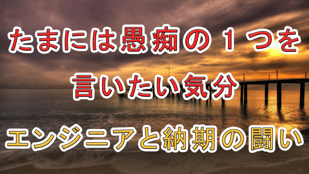 たまには愚痴の1つを言いたい気分 / エンジニアと納期の闘い