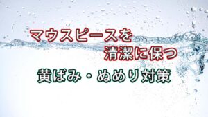 【体験談】マウスピースを清潔に保つ方法｜黄ばみ・ぬめり対策に効果的だったのは“ポリデント”だった
